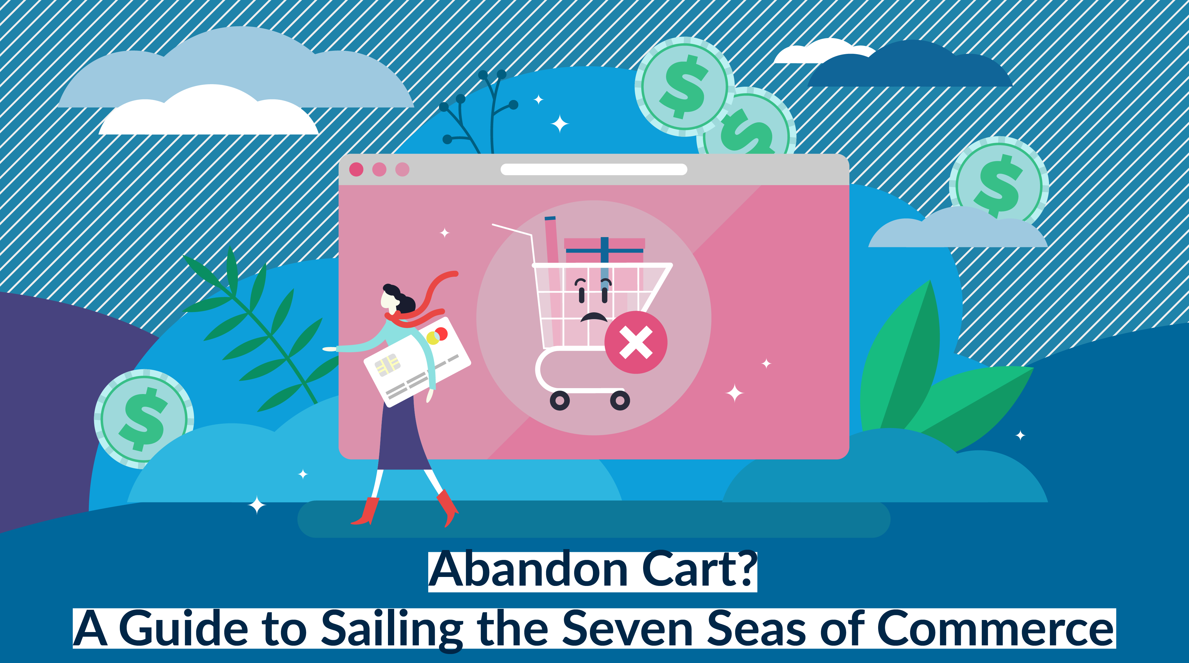 Abandon Cart? A Guide to Sailing the 7 Seas of Commerce